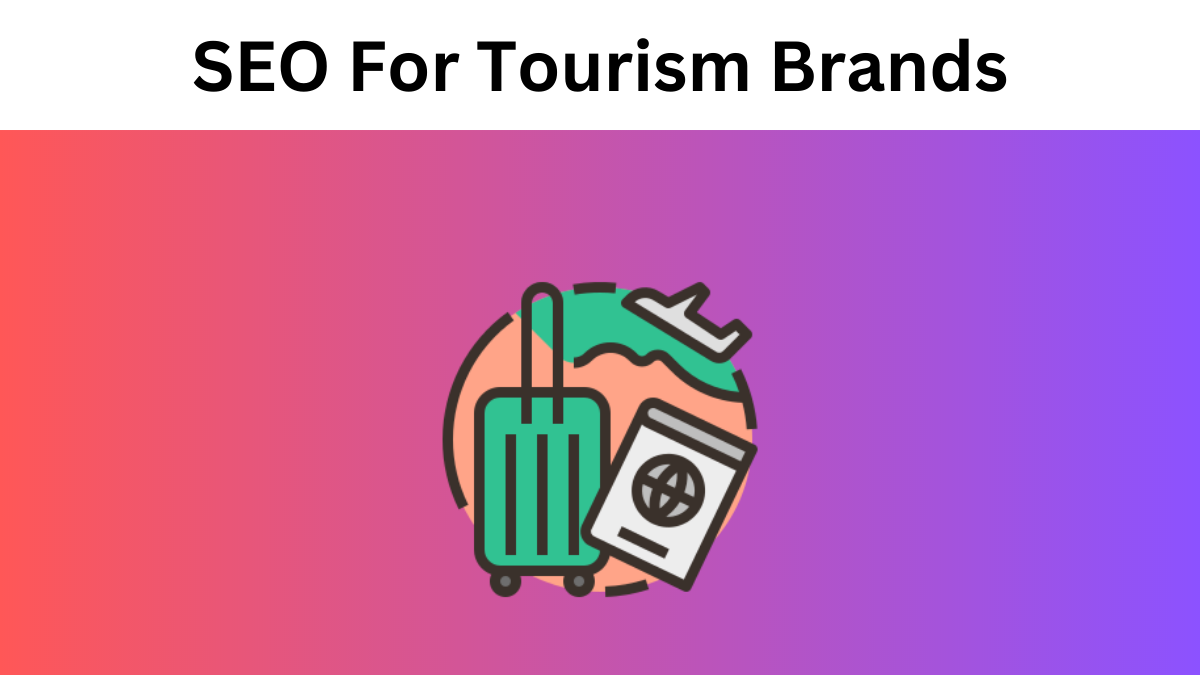 SEO For Tourism Brands How To Rank Content And Get Found