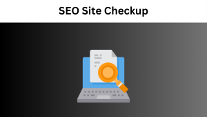 SEO Site Checkup: How To Improve Website Ranking in 2024