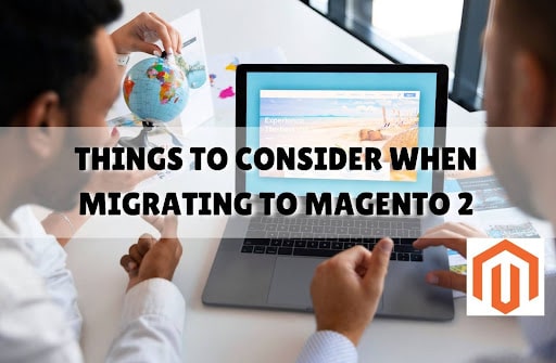 Things to Consider When Migrating to Magento 2