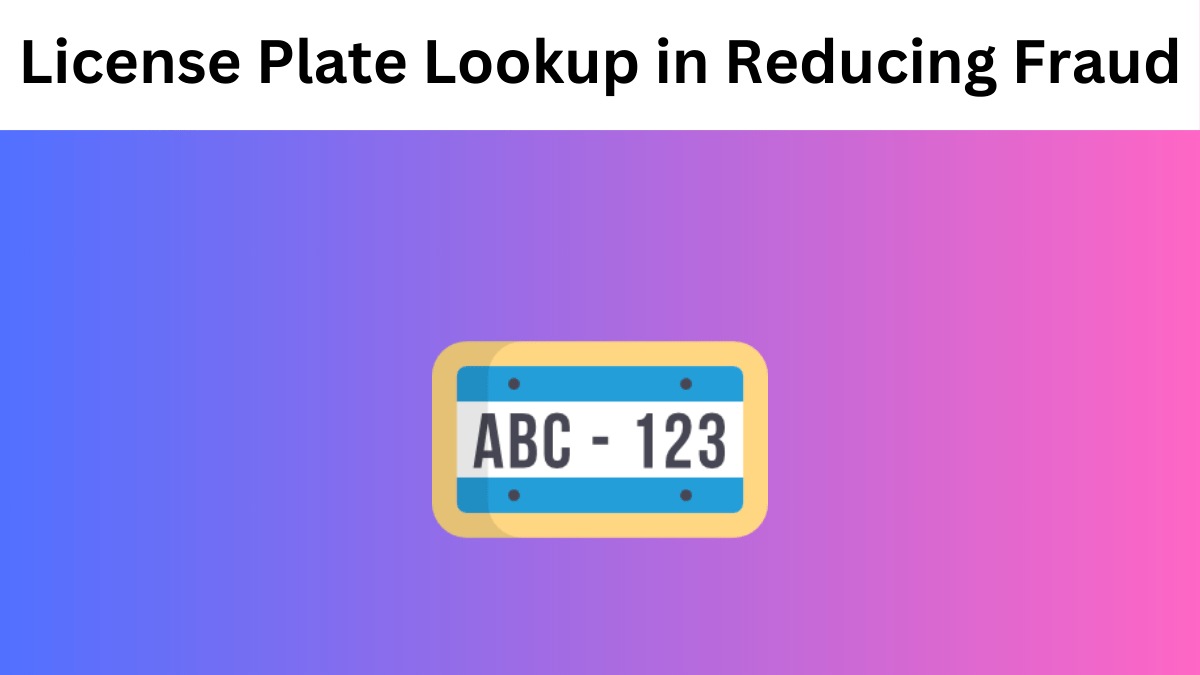 The Role of License Plate Lookup in Reducing Fraud: A SEO Perspective for Automotive Websites