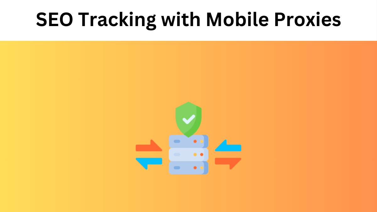 Ensuring Reliable SEO Tracking with Mobile Proxies