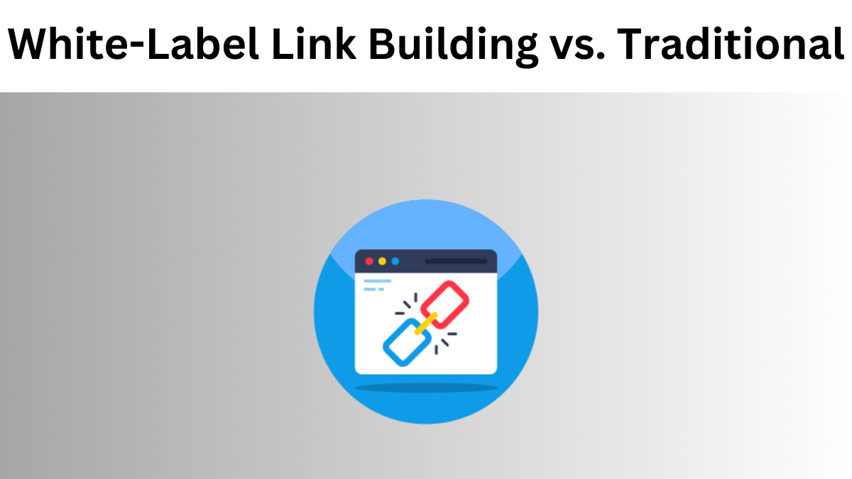 White-Label Link Building vs. Traditional Methods: Key Differences