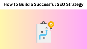 How to Build a Successful SEO Strategy: 7 Key Points