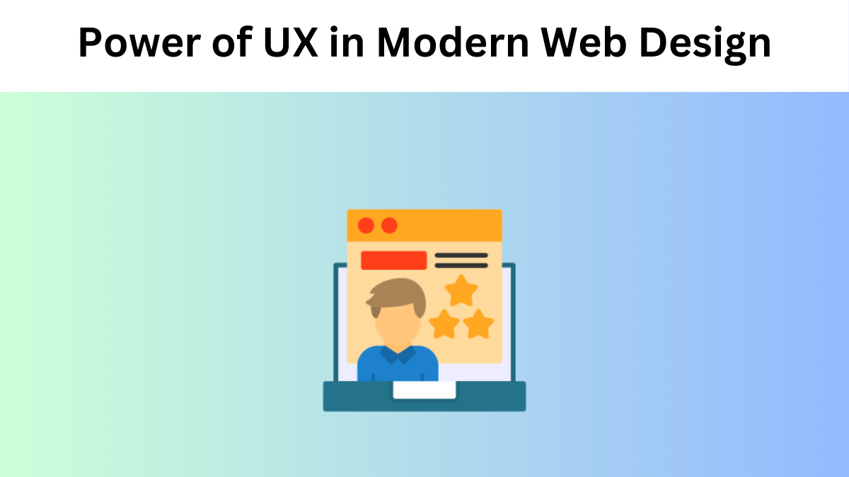 The Power of User Experience (UX) in Modern Web Design