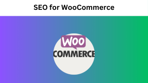 SEO for WooCommerce: Guide to Getting More Traffic to Your Store