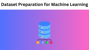 Dataset Preparation for Machine Learning