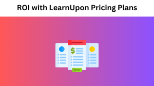 How to Maximize Your ROI with LearnUpon Pricing Plans