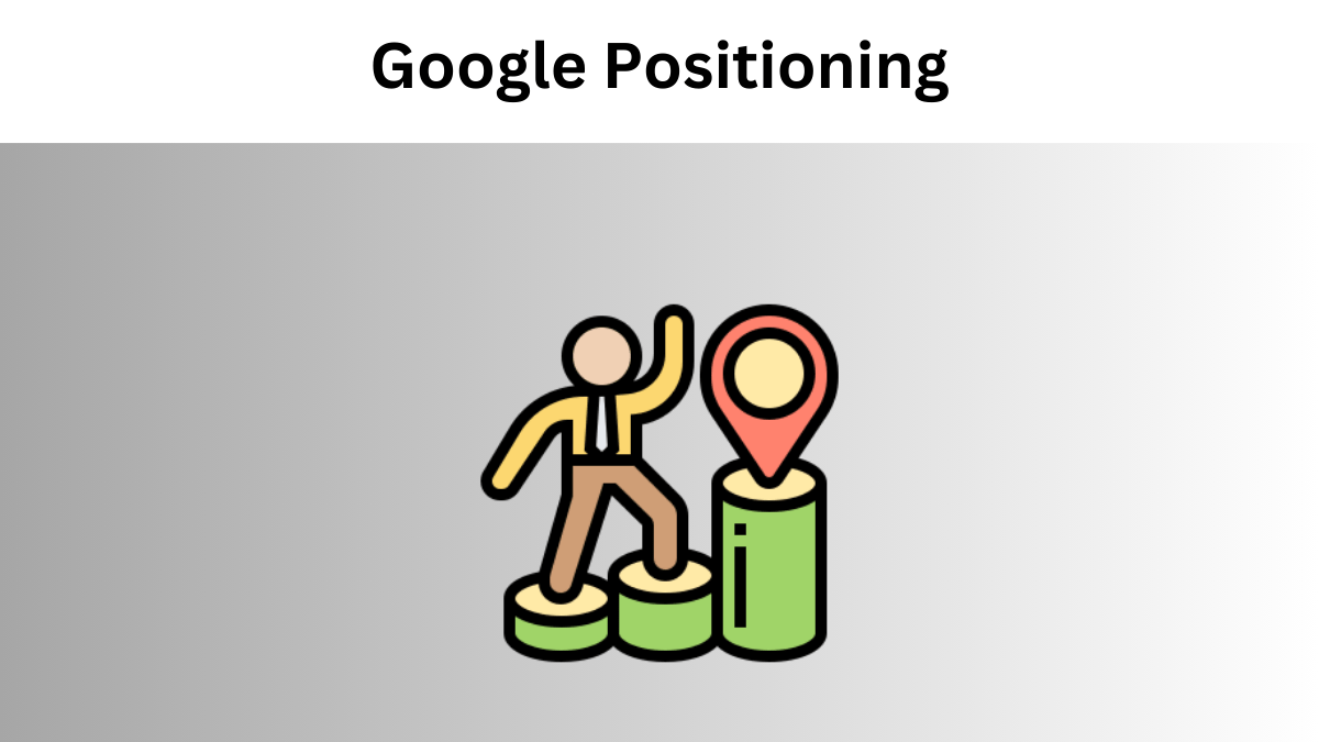 Understanding Google Positioning: Definition, Criteria, Actions and Monitoring