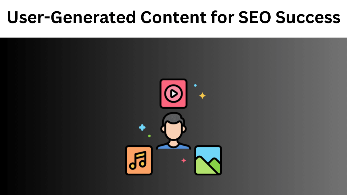 Leveraging User-Generated Content (UGC) for SEO Success