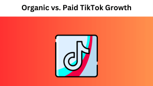 Organic vs. Paid TikTok Growth: Which Strategy Works Best?